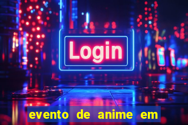 evento de anime em sp hoje